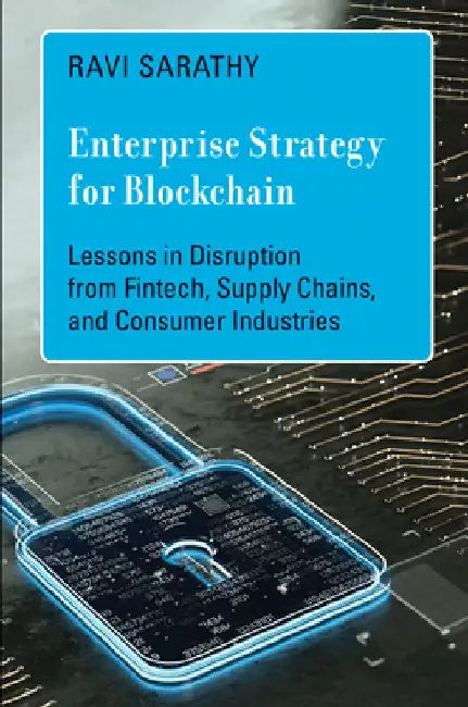 Enterprise Strategy for Blockchain: Lessons in Disruption from Fintech, Supply Chains, and Consumer Industries by Ravi Sarathy