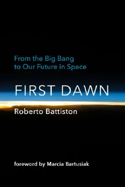 First Dawn: From the Big Bang to Our Future in Space by Roberto Battiston