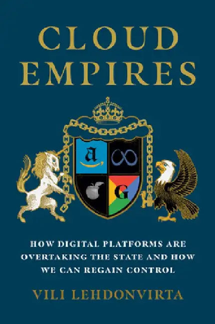 Cloud Empires: How Digital Platforms Are Overtaking the State and How We Can Regain Control by VILI Lehdonvirta
