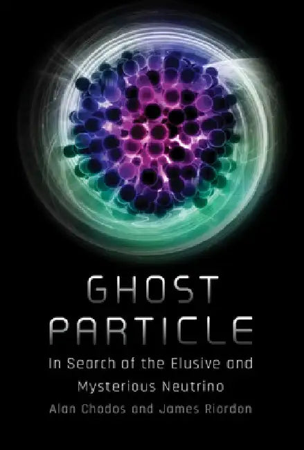 Ghost Particle: In Search of the Elusive and Mysterious Neutrino by Alan Chodos