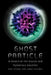 Ghost Particle: In Search of the Elusive and Mysterious Neutrino by Alan Chodos