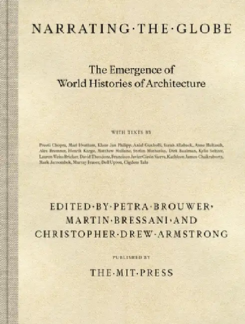 Narrating the Globe: The Emergence of World Histories of Architecture by Petra Brouwer