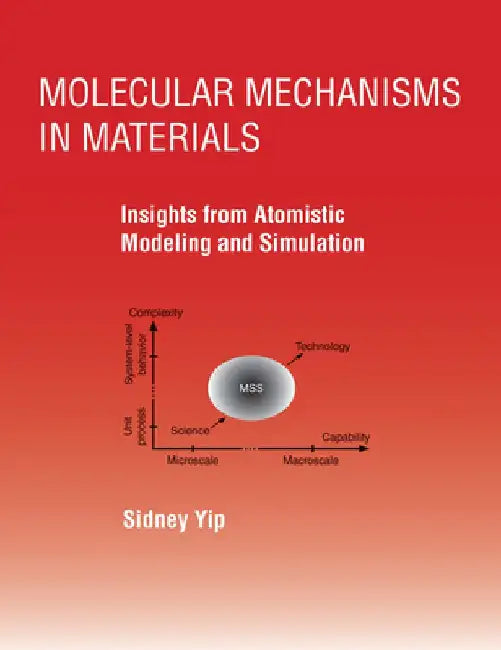 Molecular Mechanisms in Materials: Insights from Atomistic Modeling and Simulation by Sidney Yip