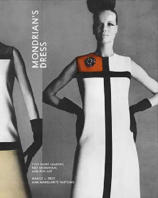 Mondrian's Dress: Yves Saint Laurent, Piet Mondrian, and Pop Art by Nancy J. Troy