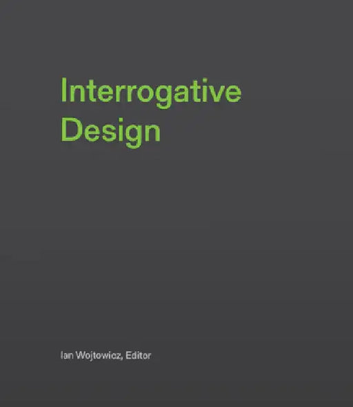 Interrogative Design by Ian Wojtowicz