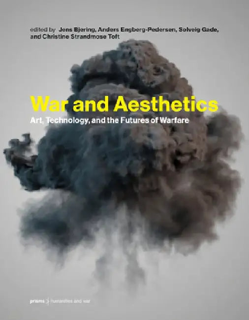 War and Aesthetics: Art, Technology, and the Futures of Warfare by Jens Bjering