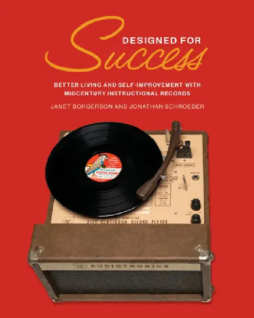 Designed for Success: Better Living and Self-Improvement with Midcentury Instructional Records by Janet Borgerson