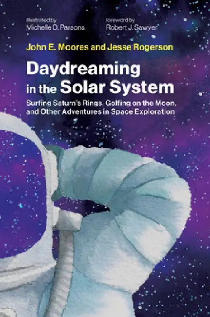 Daydreaming in the Solar System: Surfing Saturns Rings, Golfing on the Moon, and Other Adventures in Space Explor Ation by John E. Moores