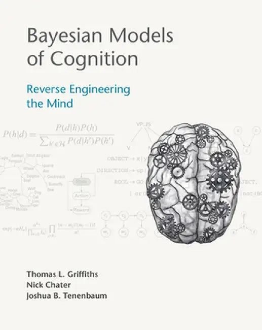 Bayesian Models of Cognition: Reverse Engineering the Mind by Thomas L. Griffiths, Nick Chater