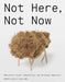 Not Here, Not Now: Speculative Thought, Impossibility, and the Design Imagination by Anthony Dunne