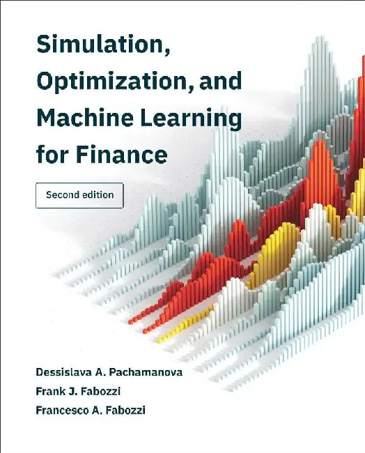Simulation, Optimization, and Machine Learning for Finance, Second Edition by Dessislava A. Pachamanova