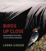 Birds Up Close: An Engineer Explores Their Hidden Wonders by Lorna Gibson