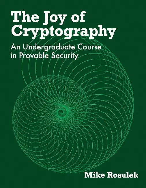 The Joy of Cryptography: An Undergraduate Course in Provable Security by Mike Rosulek