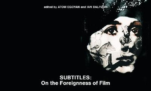 Subtitles: On the Foreignness of Film by Atom Egoyan