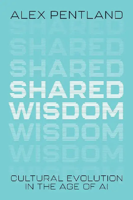 Shared Wisdom: Cultural Evolution in the Age of AI by Alex Pentland