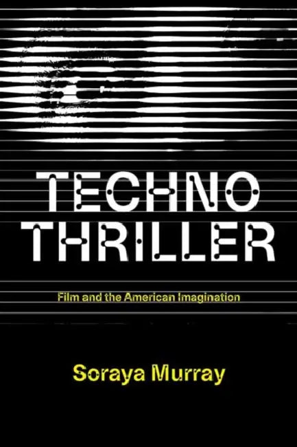 Technothriller: Film and the American Imagination by Soraya Murray