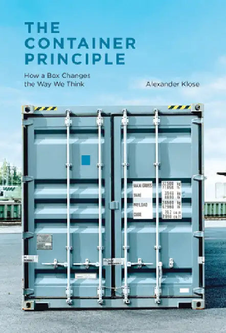 The Container Principle: How a Box Changes the Way We Think by Alexander Klose