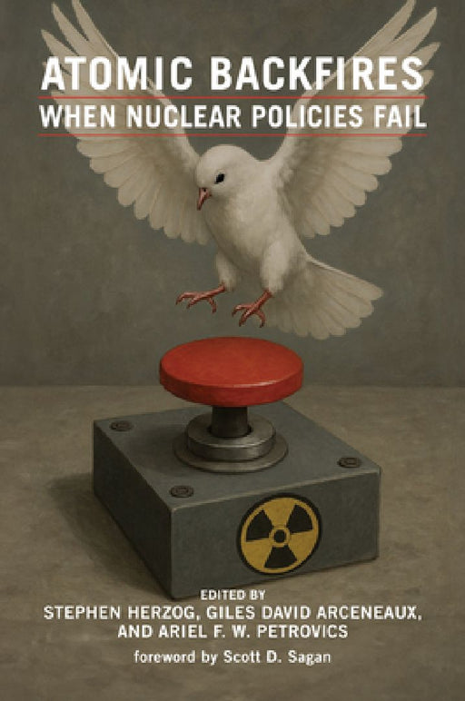 Atomic Backfires: When Nuclear Policies Fail by Stephen Herzog