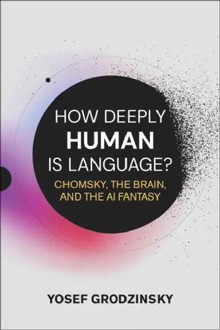 How Deeply Human Is Language?: Chomsky, the Brain, and the AI Fantasy by Yosef Grodzinsky