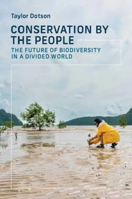 Conservation by the People: The Future of Biodiversity in a Divided World by Taylor Dotson