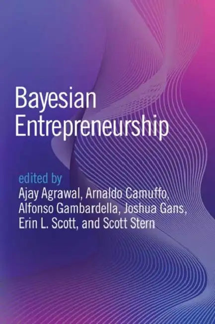 Bayesian Entrepreneurship by Ajay Agrawal, Arnaldo Camuffo, Alfonso Gambardella
