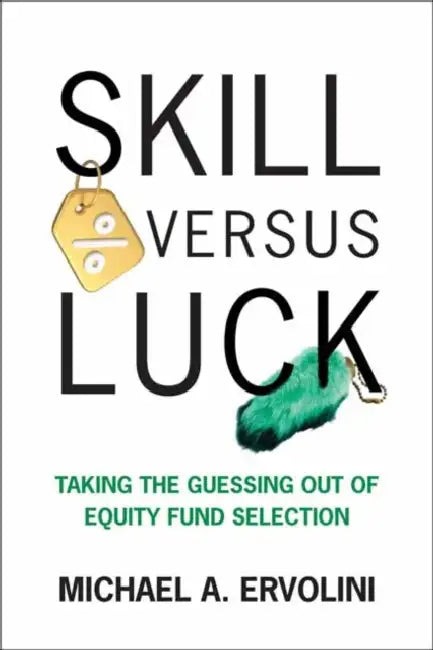 Skill Versus Luck: Taking the Guessing Out of Equity Fund Selection by Michael A. Ervolini