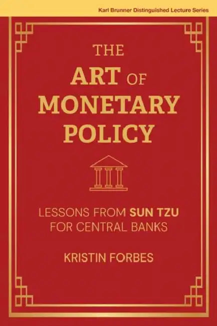The Art of Monetary Policy: Lessons from Sun Tzu for Central Banks by Kristin Forbes