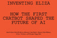 Inventing Eliza: How the First Chatbot Shaped the Future of AI by Sarah Ciston