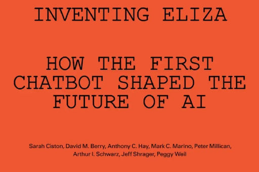 Inventing Eliza: How the First Chatbot Shaped the Future of AI by Sarah Ciston