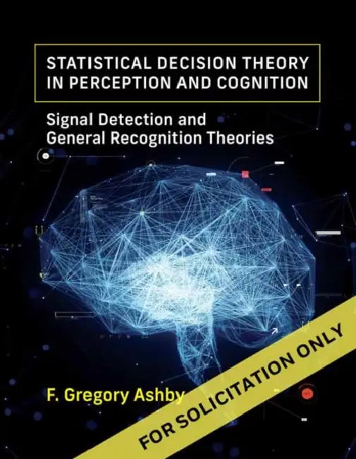 Statistical Decision Theory in Perception and Cognition: Signal Detection and General Recognition Theories by F. Gregory Ashby