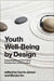 Youth Well-Being by Design: Integrating Research, Critical Perspectives, and Innovation by Carrie James, Mizuko Ito