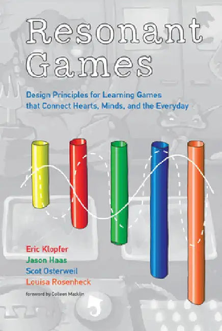 Resonant Games: Design Principles for Learning Games that Connect Hearts, Minds, and the Everyday by Eric Klopfer
