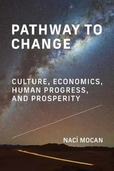 Pathway to Change: Culture, Economics, Human Progress, and Prosperity by Naci Mocan