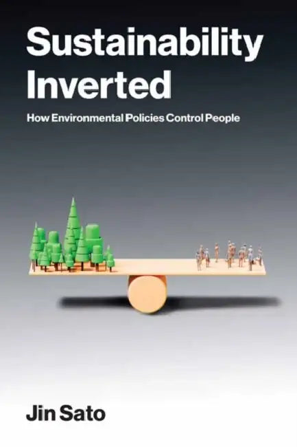 Sustainability Inverted: How Environmental Policies Control People by Jin Sato
