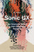 Sonic UX: The Science of Sound in User Experience Research by Karen Collins, Andrew Scott Duncan, Katie Edmonds