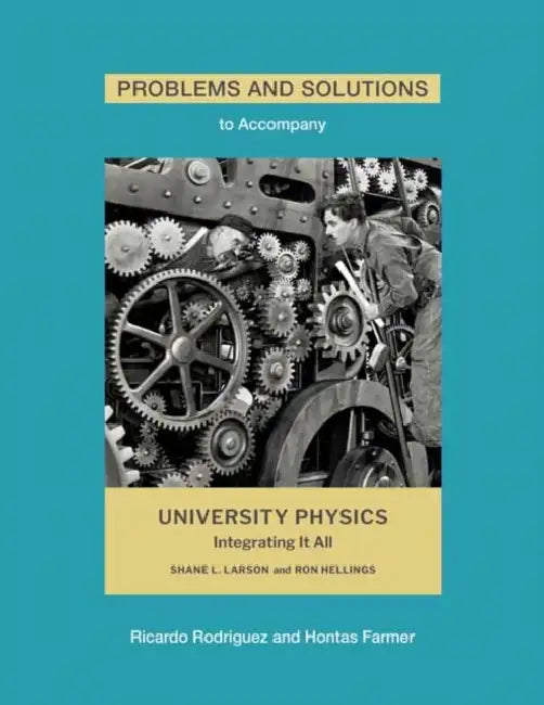 Problems and Solutions to Accompany Larson and Hellings' University Physics by Ricardo Rodriguez, Hontas Farmer