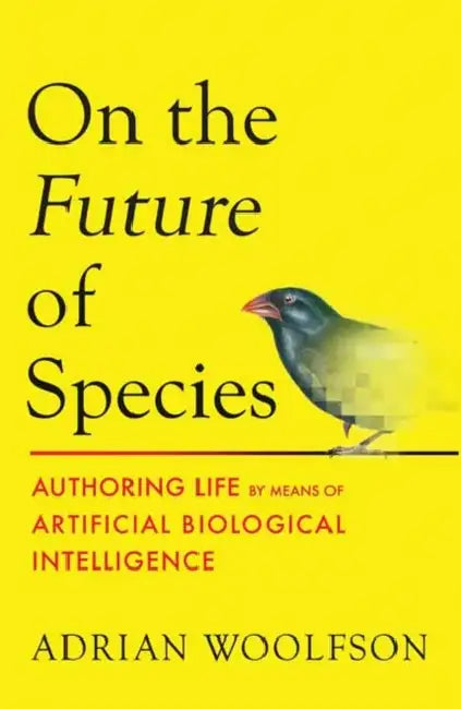On the Future of Species: Authoring Life by Means of Artificial Biological Intelligence by Adrian Woolfson