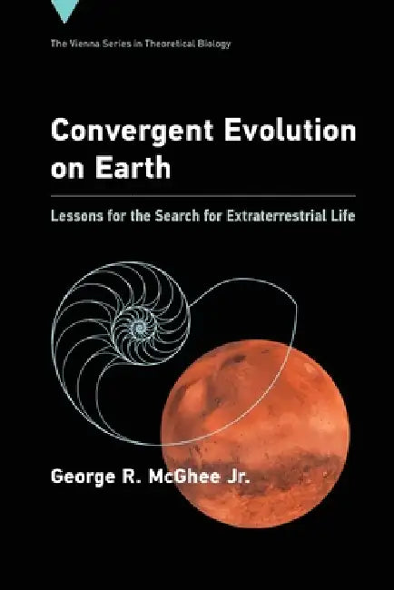 Convergent Evolution on Earth: Lessons for the Search for Extraterrestrial Life by George R. McGhee