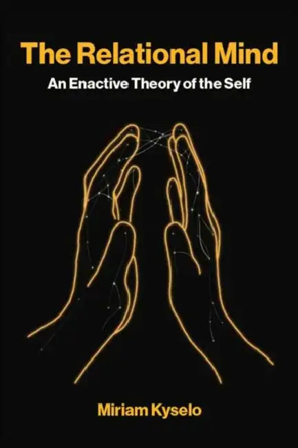 The Relational Mind: An Enactive Theory of the Self by Miriam Kyselo