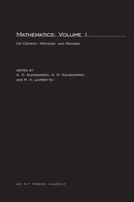 Mathematics, second edition, Volume 1: Its Contents, Methods, and Meaning by A. D. Aleksandrov, A. N. Kolmogorov, M. a. Lavrent'ev