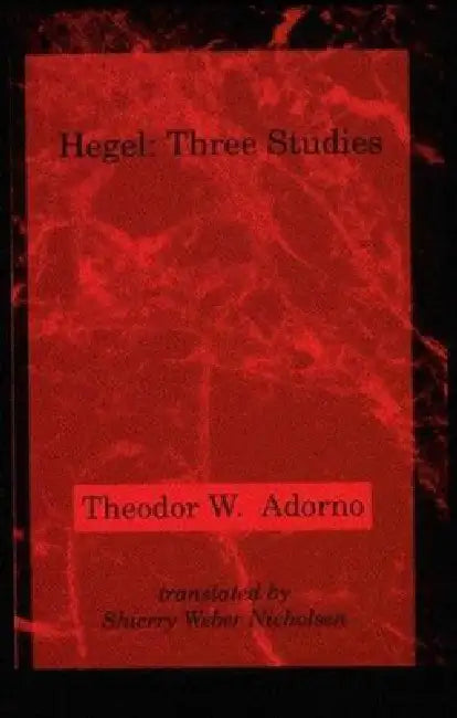 Hegel: Three Studies by Theodor W. Adorno, Shierry Weber Nicholsen