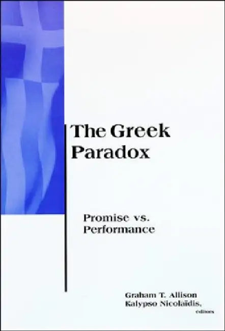 The Greek Paradox: Promise Vs. Performance by Graham Allison, Kalypso Nicolaidis
