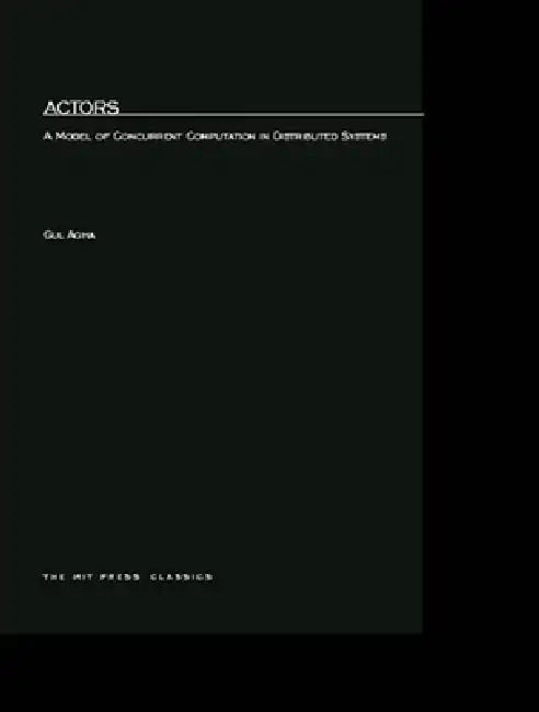 Actors: A Model of Concurrent Computation in Distributed Systems by Gul Agha