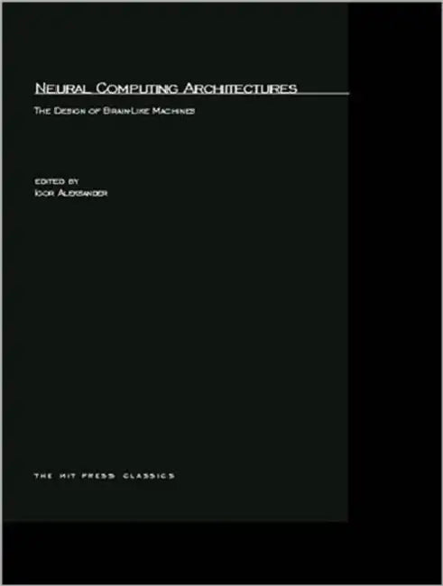 Neural Computing Architectures: The Design of Brain-Like Machines by Igor Aleksander