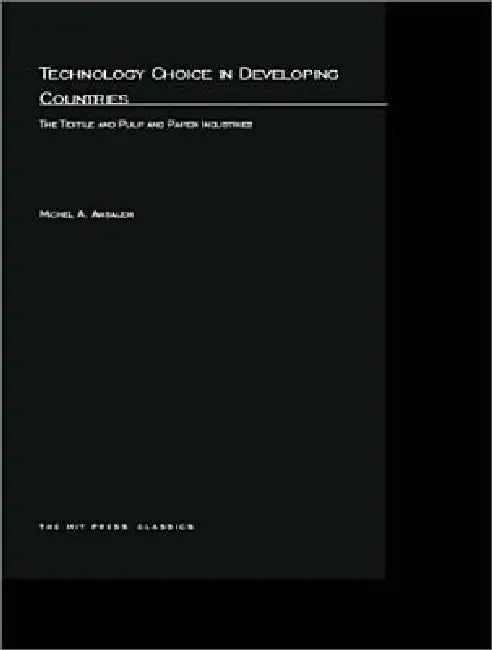 Technology Choice in Developing Countries: The Textile and Pulp and Paper Industries by Michel A. Amsalem