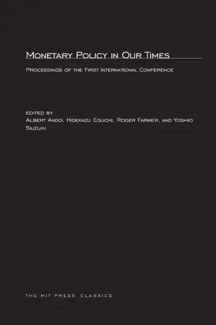 Monetary Policy in Our Times by Albert Ando, Hidekazu Eguchi, Roger E. a. Farmer