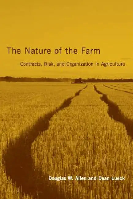 The Nature of the Farm: Contracts, Risk, and Organization in Agriculture by Douglas W. Allen, Dean Lueck