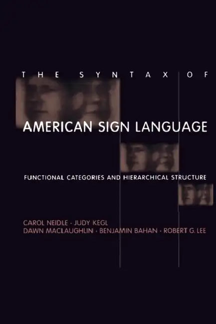 The Syntax of American Sign Language: Functional Categories and Hierarchical Structure by Carol Neidle, Judy Kegl, Dawn Maclaughlin