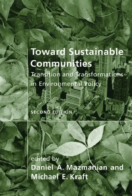 Toward Sustainable Communities, Second Edition: Transition and Transformations in Environmental Policy by Daniel A. Mazmanian, Michael E. Kraft
