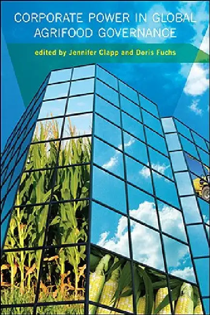 Corporate Power in Global Agrifood Governance by Jennifer Clapp, Doris Fuchs